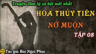 HOA THỦY TIÊN NỞ MUỘN - Tập 8 - Truyện tâm lý xã hội hay của tác giả Bùi Ngọc Phúc