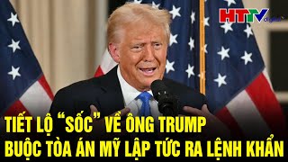 Điểm nóng quốc tế 21/2: Tiết lộ “sốc” về ông Trump buộc Tòa án Mỹ lập tức ra lệnh khẩn