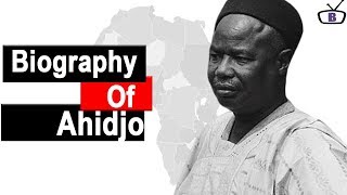 Biography of AhmadouBabatoura Ahidjo, Origin,Education,Policies,Family