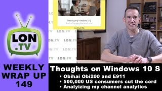 Weekly Wrapup 149 - Thoughts on Windows 10 S, 500k Cord Cutters in Q1, VOIP and 911