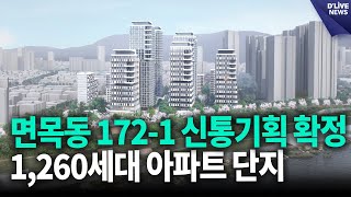 면목동 172-1 신통기획 확정…1,260세대 아파트 단지 / 딜라이브 뉴스