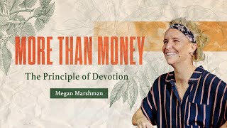 More Than Money: The Principle of Devotion | Megan Marshman