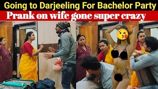 Going To Darjeeling For Bachelor Party 😜 || Prank On Wife Gone Super Crazy