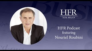 HFR Podcast: featuring Nouriel Roubini, CEO of Roubini Macro Associates