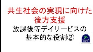 【放課後等デイサービス】共生社会の実現に向けた後方支援＜放課後等デイサービスガイドライン2＞