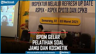 BPOM Gelar Pelatihan Kompetensi untuk Para Pengawas Obat Tradisional dan Kosmetik