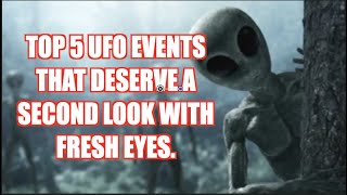 Top 5 UFO/ET events that deserve a second look.
