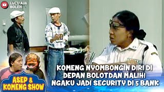 KOMENG NYOMBONGIN DIRI DI DEPAN BOLOT DAN MALIH! NGAKU JADI SECURITY DI 5 BANK - ASEP & KOMENG SHOW