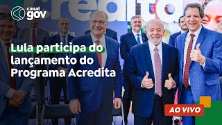 🔴 Lula participa do lançamento do Programa Acredita