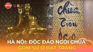 HÀ NỘI: ĐỘC ĐÁO NGÔI CHÙA GỐM SỨ Ở BÁT TRÀNG