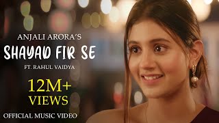 Shayad Fir Se (Official Video) Anjali Arora ft. Rahul Vaidya | Rajat Verma | New Hindi Song