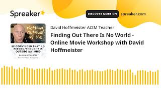 ACIM Teaching Commentary | Finding Out There Is No World with David Hoffmeister