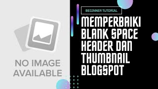 Memperbaiki Blank Space Dan Thumbnails Blogspot Baru