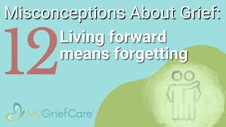 Living Forward Means Forgetting | Misconceptions About Grief Ep. 12