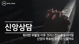 [GBC 신앙상담] 부활절기 이후 알수없는 허무함이 듭니다. 화려한 부활절 이후 크리스쳔이 붙들어야할 신앙의 목표는 무엇이 있을까요_20190424