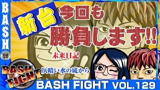 【未来日記】【仄暗い水の底から】 BASH FIGHT vol.129《WING垂井店》 ばっきー＆楓☆　[BASHtv][パチスロ][スロット]