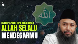 Allah Selalu Mendegarmu - Ustadz Syafiq Riza Basalamah