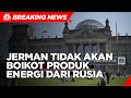 Jerman Tidak Akan Boikot Produk Energi Dari Rusia