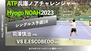 #2024年大会 #今週日曜開幕【兵庫ノアCH2023/Q1R】羽澤慎治(JCRファーマ) vs Ernesto ESCOBEDO(MEX) 2023 兵庫ノアチャレンジャー シングルス予選1回戦