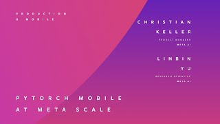 PYTORCH MOBILE AT META SCALE | CHRISTIAN KELLER \u0026 LINBIN YU