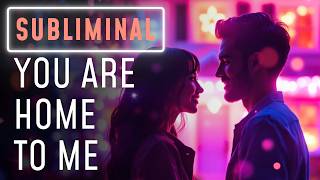 Make Him Feel LOVED and Drawn to You 🏠 You Are HOME To Me (Male Voice) Subliminal