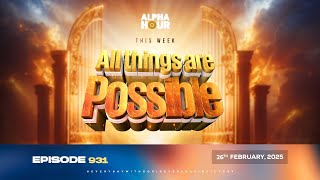 ALPHA HOUR EPISODE 931 ||  ALL THINGS ARE POSSIBLE || 26TH FEBRUARY 2025