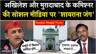 Sambal Masjid News: मुरादाबाद के कमिश्नर और Akhilesh Yadav के बीच सोशल मीडिया पर शायराना जंग!