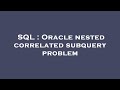 SQL : Oracle nested correlated subquery problem