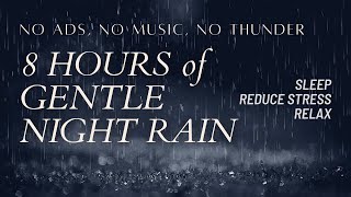8 HOURS of GENTLE NIGHT RAIN NO ADS NO MUSIC NO THUNDER Gentle Rain Sleep Reduce Stress Relax ASMR