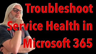 Troubleshooting Microsoft 365 Service Health: Everything You Need To Know | Peter Rising MVP