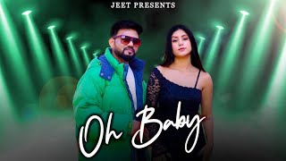 OH BABY (OFFICIAL VIDEO SONG) || JEET FEAT. KANISHKA || NEW SONG 2023 ||
