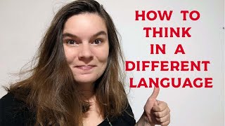 How to think in your target language ... and stop translating in your head.