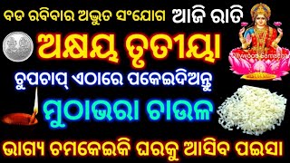 ଆଜି ରାତି ଅକ୍ଷୟ ତୃତୀୟା ଦିନ ଚୁପଚାପ୍ ଏଠାରେ ପକେଇ ଦିଅନ୍ତୁ ମୁଠାଭରା ଚାଉଳ ଭାଗ୍ୟ ଚମକେଇ ଘରକୁ ଆସିବ ପଇସା //