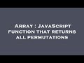 Array : JavaScript function that returns all permutations