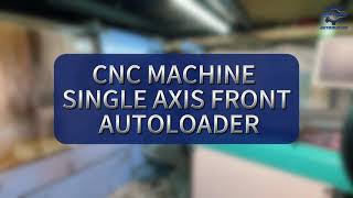 CNC Machine Single Axis Front Autoloader | Boost Productivity with Smart Automation.