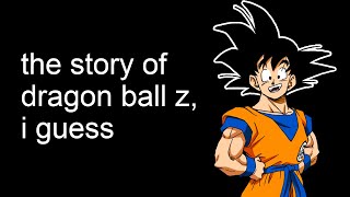 the entire story of Dragon Ball Z, i guess