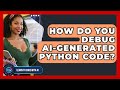 How Do You Debug AI-generated Python Code? - Learning To Code With AI
