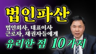 법인파산을 한다면, 법인회사와 그 대표이사, 근로자, 채권자들에게 유리한 점 10가지를 알려드립니다.