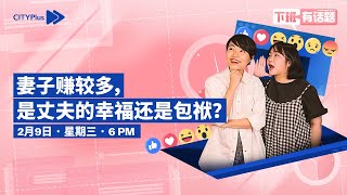 CITYPlus【下班有话题】—— 妻子赚较多，是丈夫的幸福还是包袱？