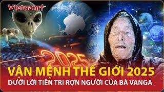 Lời sấm truyền rợn người về vận mệnh thế giới năm 2025 của nhà tiên tri mù Baba Vanga | VNP