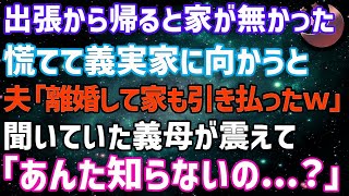 【スカッとする話】出張から帰ると家が無かった。慌てて義実家に向かうと、夫「離婚して家も引き払ったよw」聞いていた義母が震えて「あんた知らないの…？」