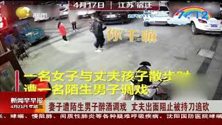 妻子遭陌生男子醉酒调戏，丈夫出面阻止被持刀追砍