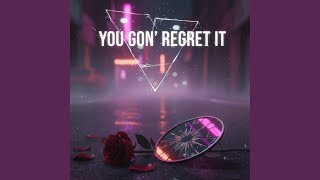You Gon’ Regret It