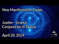 Activating New Manifestation Codes - Jupiter Uranus conjunction in Taurus - April 2024 Astrology