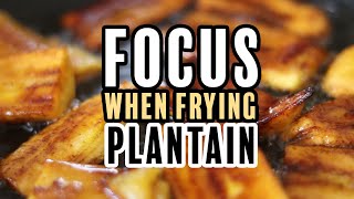 Focus When Frying Plantain!