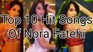 TOP 10 HIT SONGS OF NORA FATEHI || NORA FATEHI SONGS || NORA FATEHI LATESTS