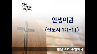 (12월29일) 믿음교회 주일예배 / 인생이란 (전1:1-11)