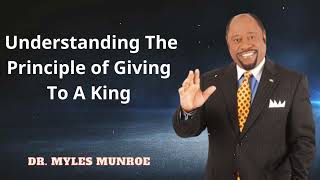 Dr. Myles Munroe - Understanding The Principle of Giving To A King