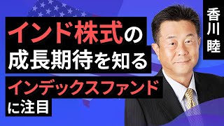 インド株式の成長期待を知る　インデックスファンドに注目（香川 睦）【楽天証券 トウシル】