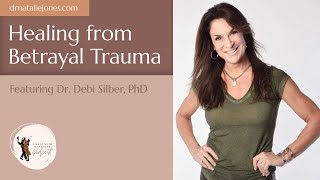 Healing from Betrayal trauma featuring Dr. Debi Silber, PhD.